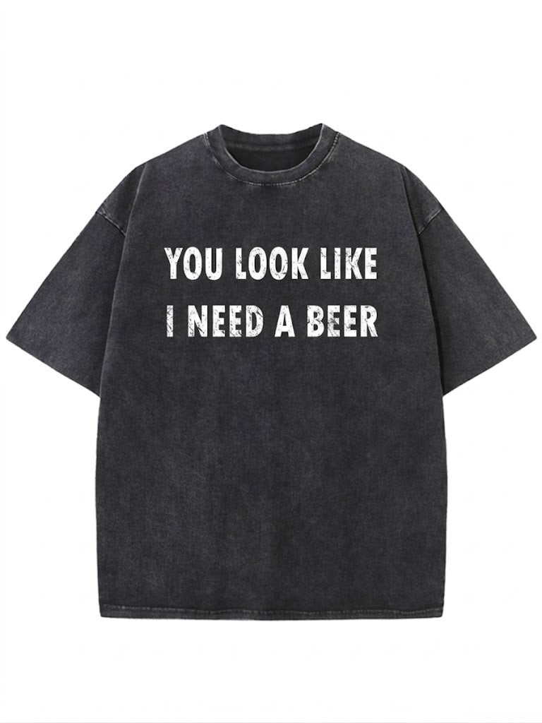 You Look Like I Need A Beer Washed Men's T-shirt