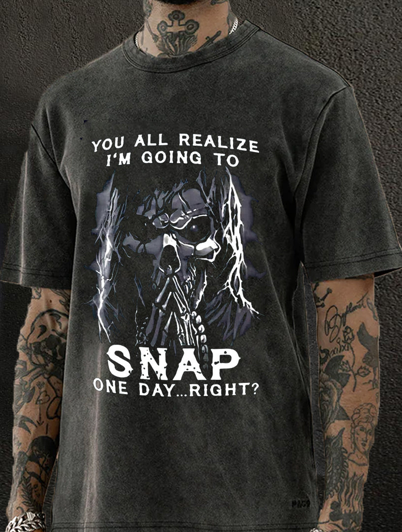 You All Realize I'm Going To Snap One Day Right? Washed Men's T-shirt