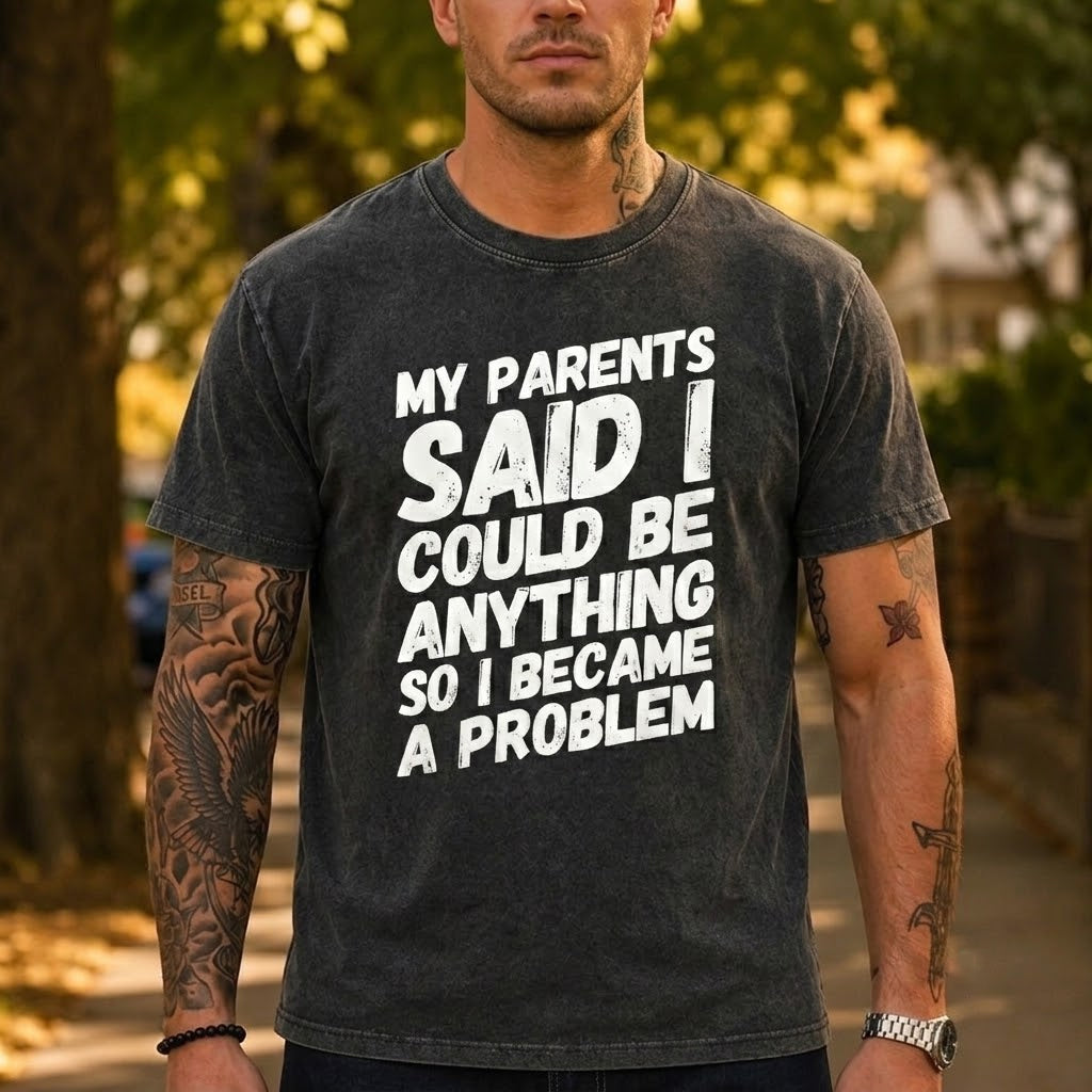 My parents said I could be anything so I became a problem Washed Men's T-shirt