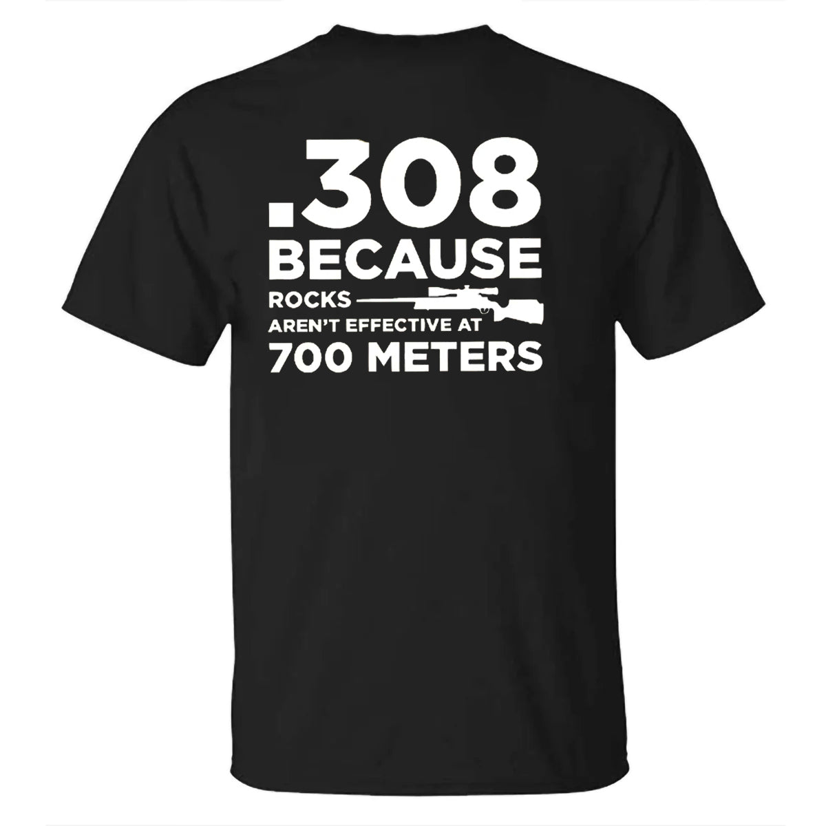 308 Because Rocks Aren'T Effective At 700 Meters Men's T-shirt