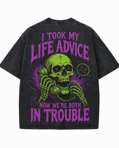 I TOOK MY LIFE ADVICE. NOW WE'RE BOTH IN TROUBLE Washed Men's T-shirt