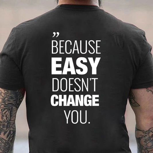 Because Easy Doesn't Change You Men's T-shirt