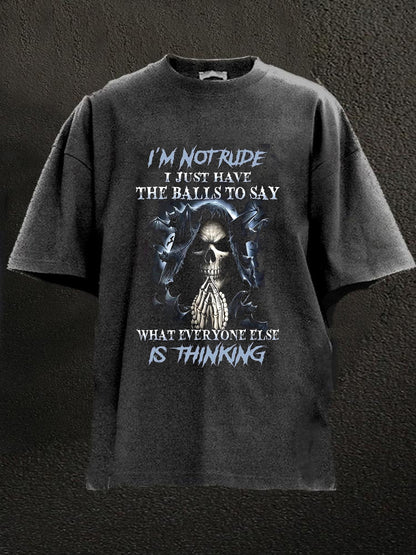 I'm Not Rude I Just Have The Balls To Say What Everyone ELse Is Thinking Washed Men's T-shirt