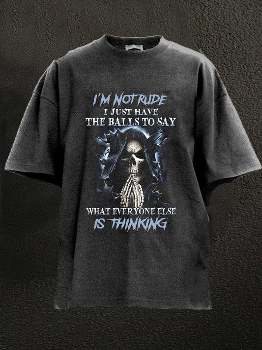 I'm Not Rude I Just Have The Balls To Say What Everyone ELse Is Thinking Washed Men's T-shirt