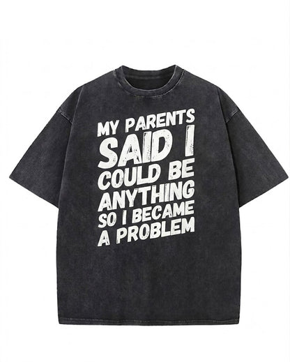 My parents said I could be anything so I became a problem Washed Men's T-shirt