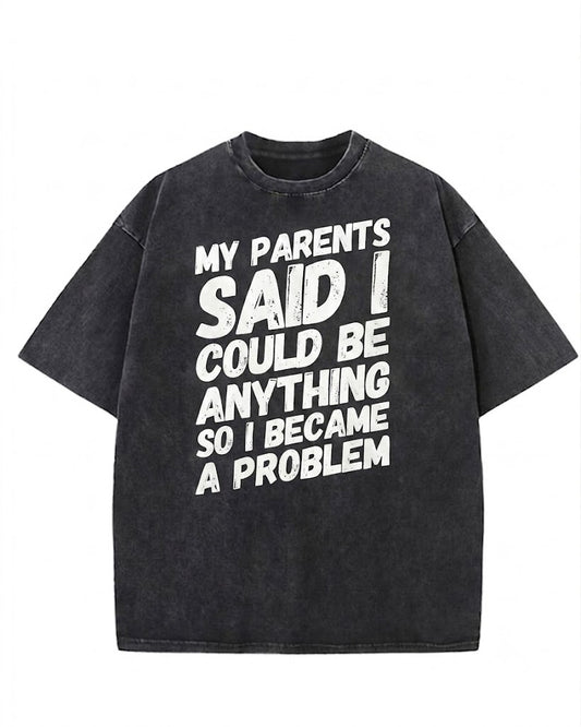 My parents said I could be anything so I became a problem Washed Men's T-shirt