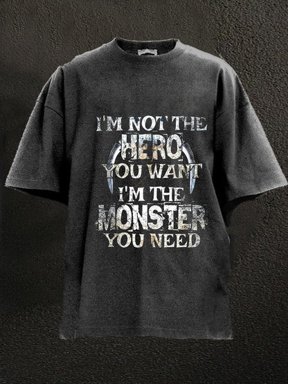I Am Not The Hero You Want, I Am The Monster You Need Washed Men's T-shirt