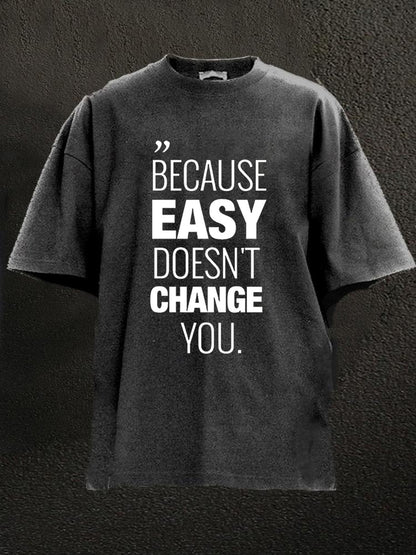 Because Easy Doesn't Change You Washed Men's T-shirt