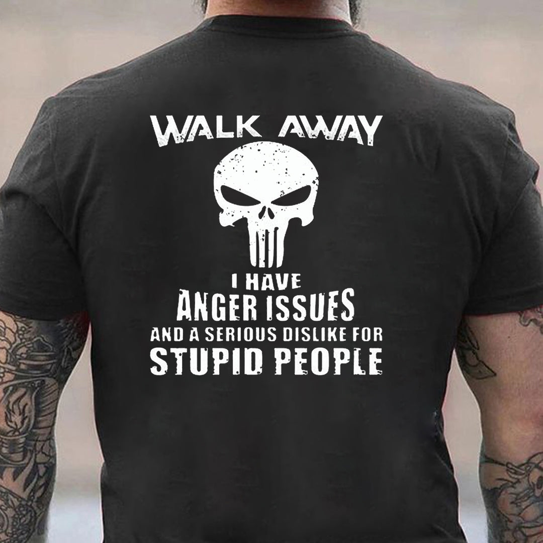 Walk Away I Have Anger Issues And A Serious Dislike For Stupid People Men's T-shirt