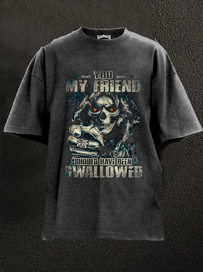 You, My Friend Should Have Been Swallowed Washed Men's T-shirt