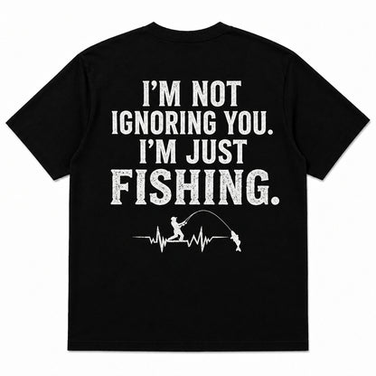 I'M NOT IGNORING YOU, I'M JUST FISHING Men's T-shirt