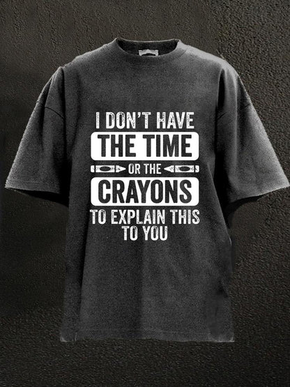 I Don'T Have The Time Or The Crayons To Explain This To You Washed Men's T-shirt