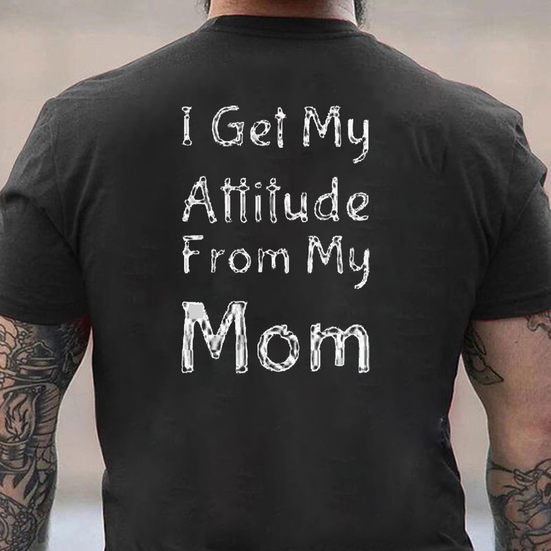 I GET MY ATTITUDE FROM MY MOM Men's T-shirt