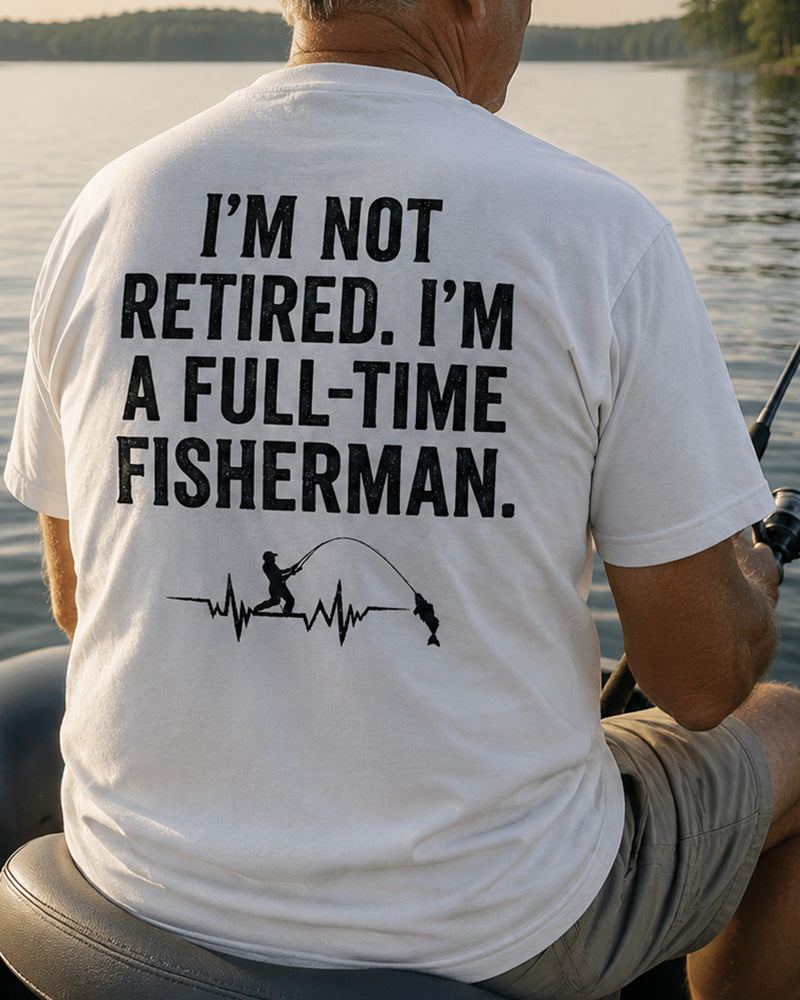 I'M NOT RETIRED. I'M A FULL-TIME FISHERMAN Men's T-shirt