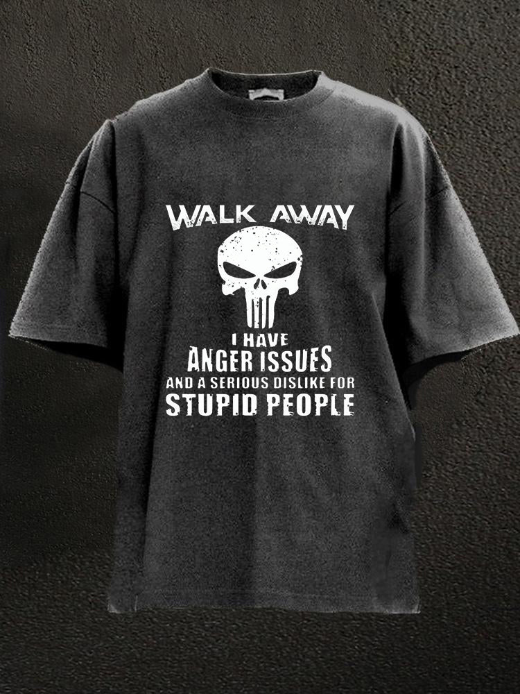 Walk Away I Have Anger Issues And A Serious Dislike For Stupid People Washed Men's T-shirt