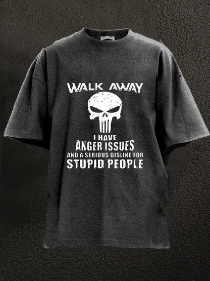 Walk Away I Have Anger Issues And A Serious Dislike For Stupid People Washed Men's T-shirt