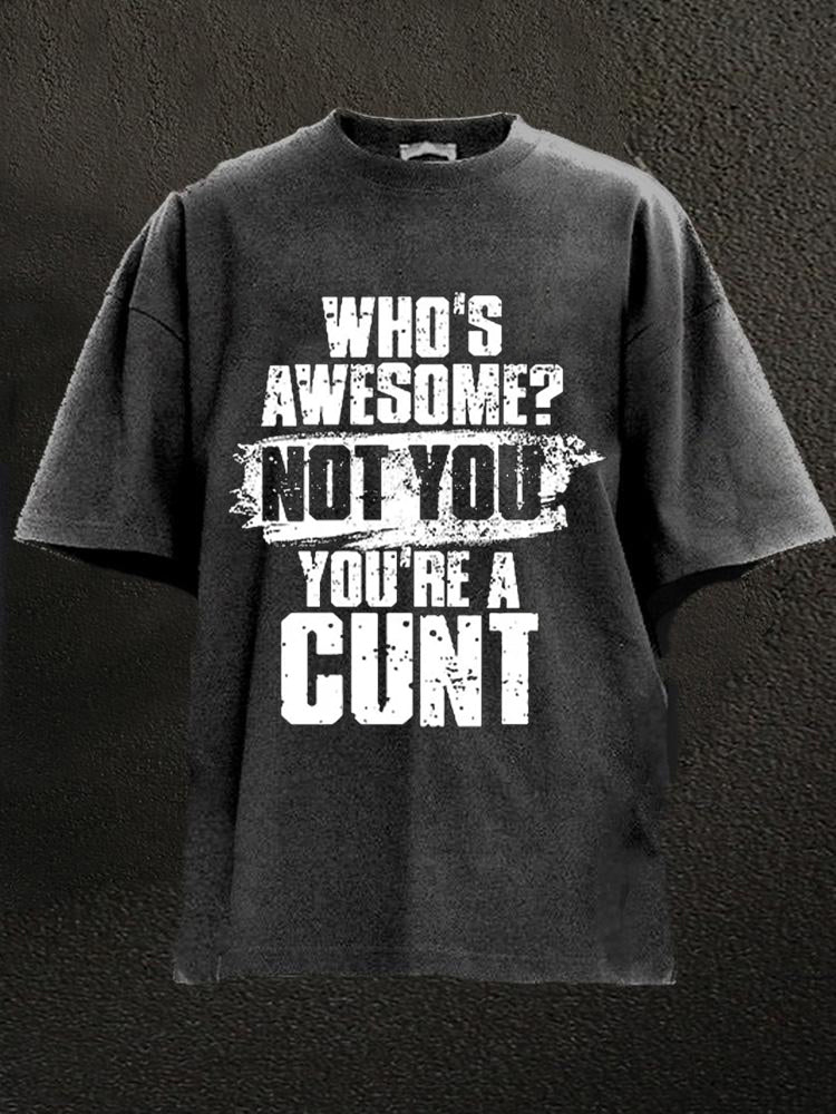 Who's Awesome? Not You You're A Cunt Washed Men's T-shirt