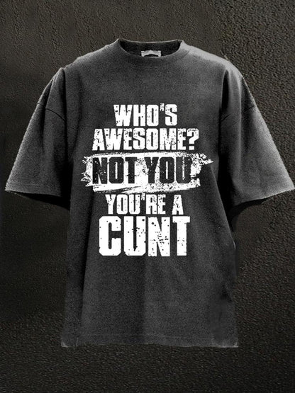 Who's Awesome? Not You You're A Cunt Washed Men's T-shirt