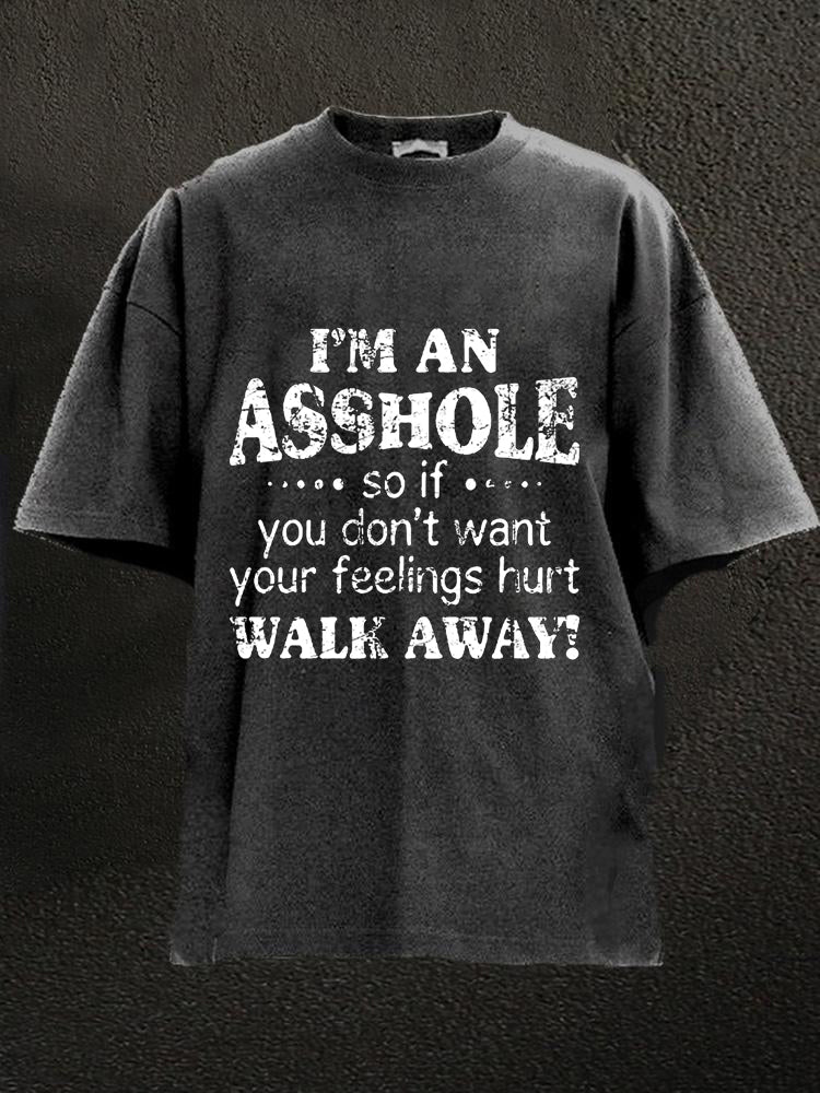 I'm An Asshole So If You Don't Want Your Feelings Hurt Walk Away Washed Men's T-shirt