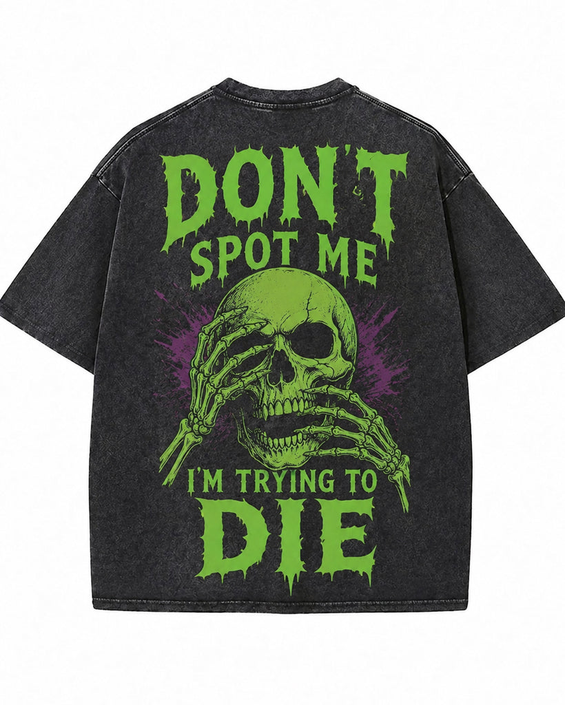 DON'T SPOT ME I'M TRYING TO DIE Washed Men's T-shirt