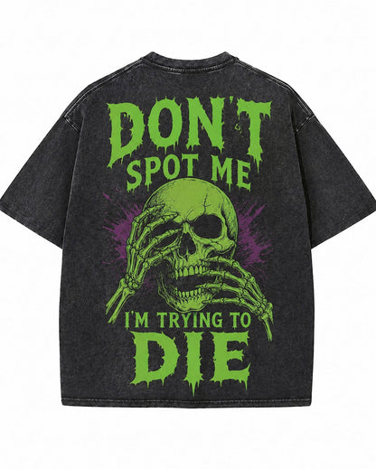 DON'T SPOT ME I'M TRYING TO DIE Washed Men's T-shirt
