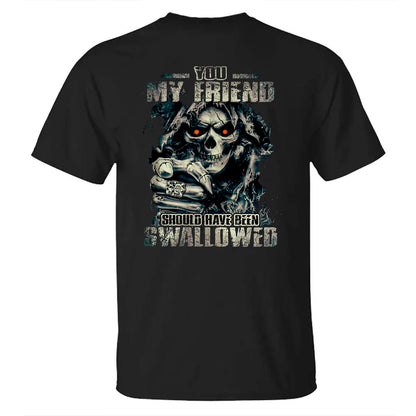 You, My Friend Should Have Been Swallowed Men's T-shirt