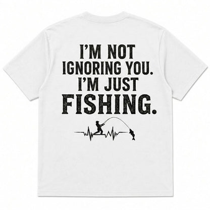 I'M NOT IGNORING YOU, I'M JUST FISHING Men's T-shirt