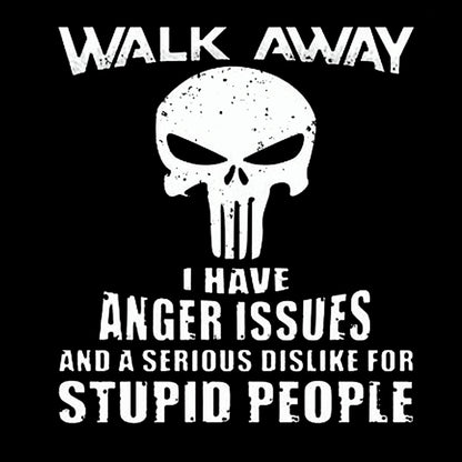 Walk Away I Have Anger Issues And A Serious Dislike For Stupid People Men's T-shirt
