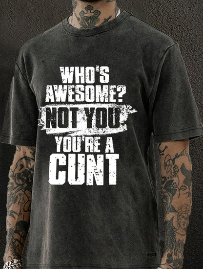 Who's Awesome? Not You You're A Cunt Washed Men's T-shirt