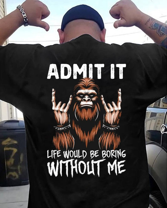 Bigfoot Admit It Life Would Be Boring Without Me Funny Men's T-shirt