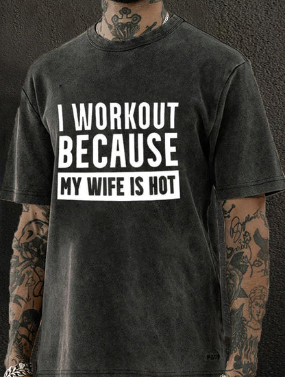 I WORKOUT BECAUSE MY WIFE IS HOT Washed Men's T-shirt