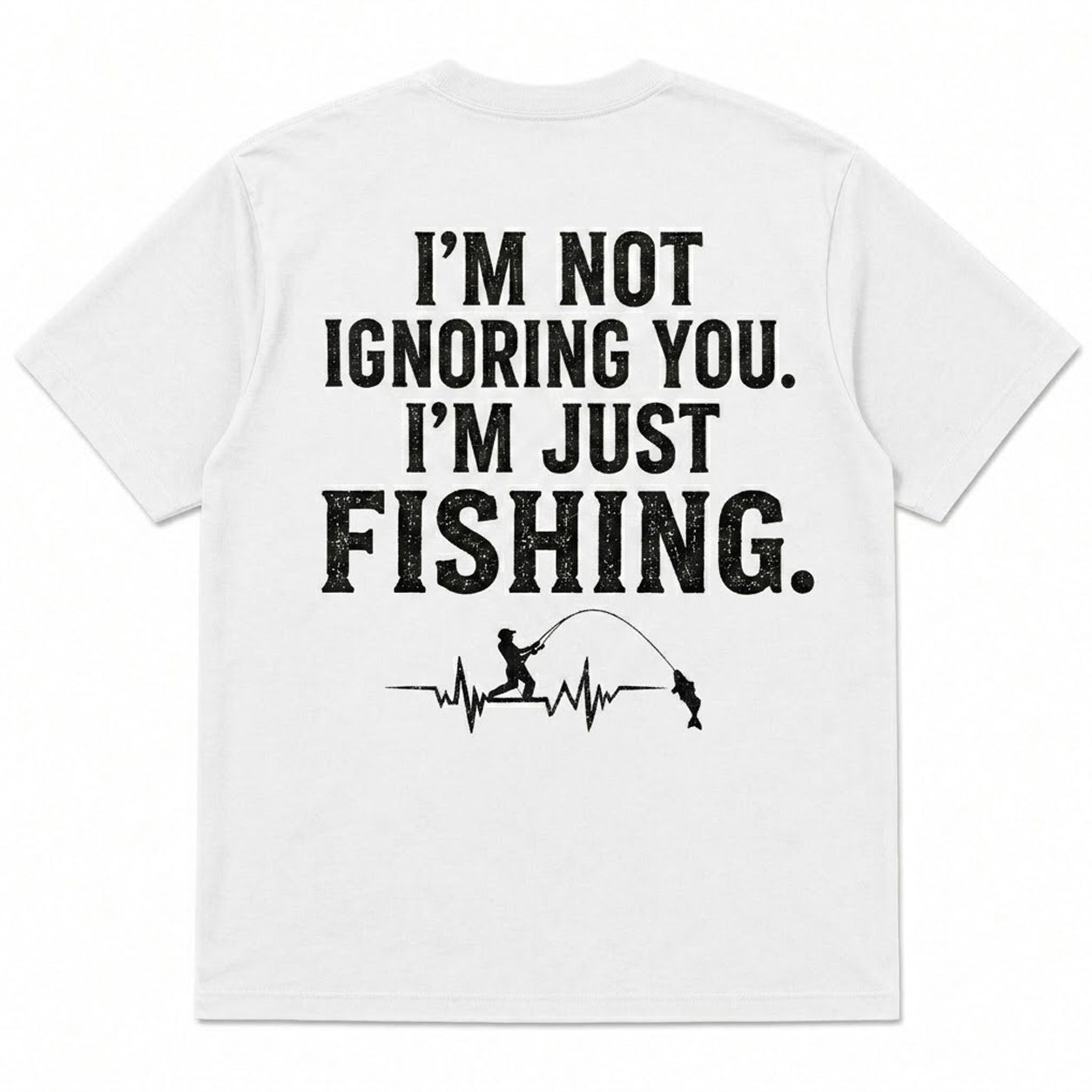 I'M NOT IGNORING YOU, I'M JUST FISHING Men's T-shirt