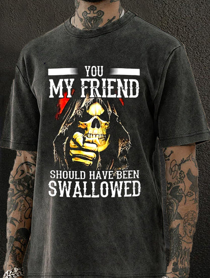 You, My Friend Should Have Been Swallowed Washed Men's T-shirt