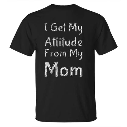 I GET MY ATTITUDE FROM MY MOM Men's T-shirt