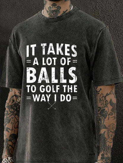 It Takes A Lot Of Balls To Golf Like I Do Washed Men's T-shirt