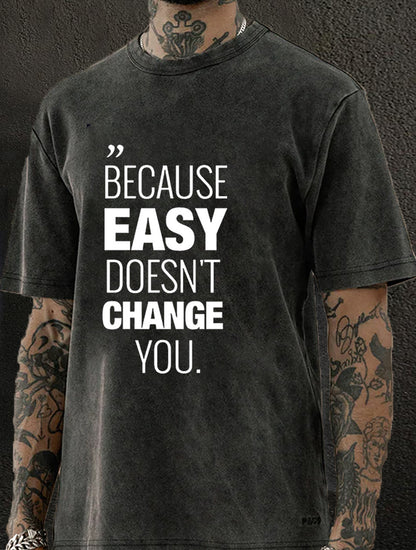 Because Easy Doesn't Change You Washed Men's T-shirt