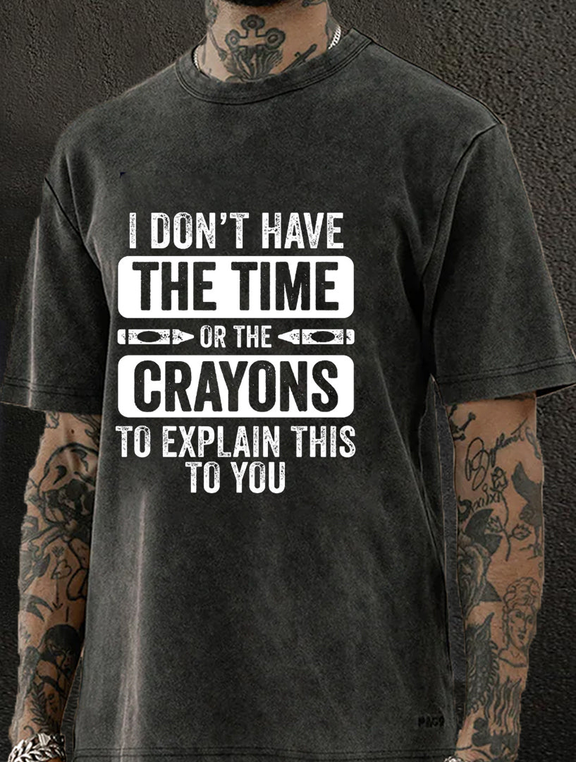 I Don'T Have The Time Or The Crayons To Explain This To You Washed Men's T-shirt