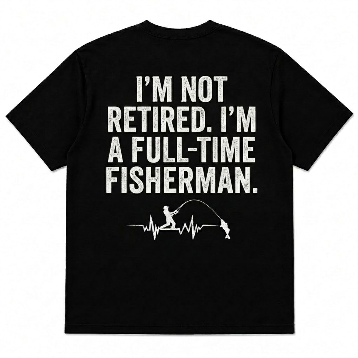 I'M NOT RETIRED. I'M A FULL-TIME FISHERMAN Men's T-shirt