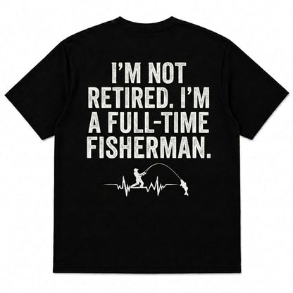 I'M NOT RETIRED. I'M A FULL-TIME FISHERMAN Men's T-shirt