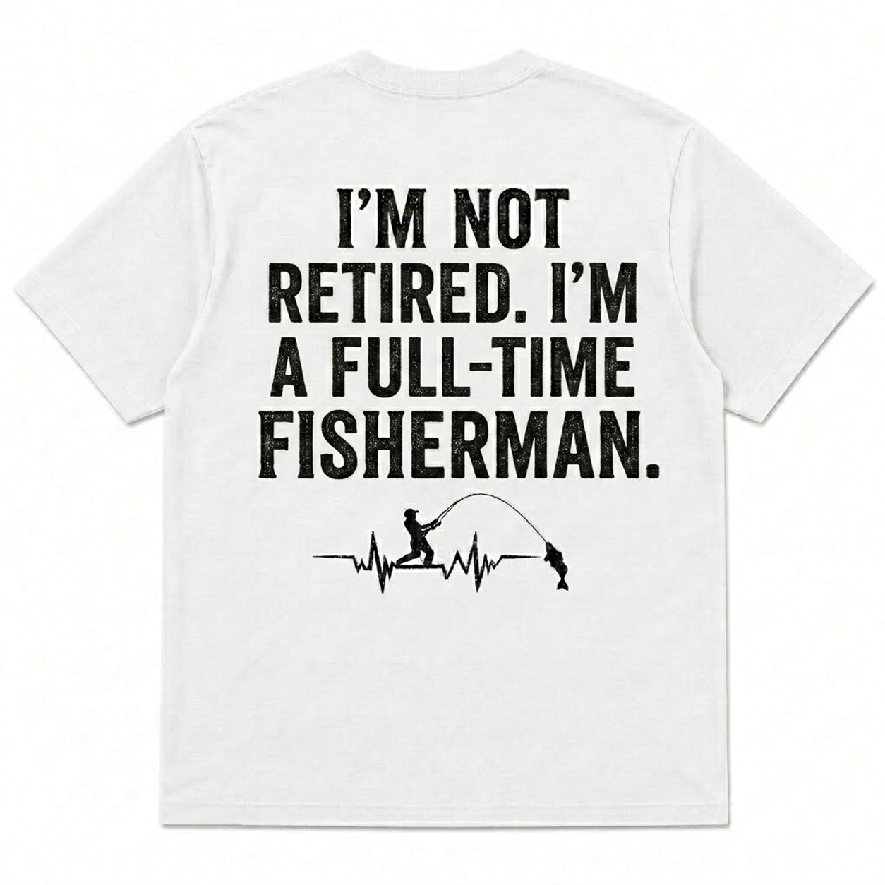 I'M NOT RETIRED. I'M A FULL-TIME FISHERMAN Men's T-shirt
