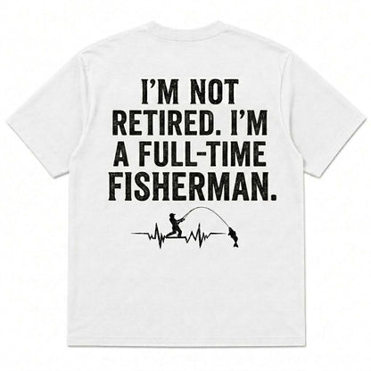 I'M NOT RETIRED. I'M A FULL-TIME FISHERMAN Men's T-shirt