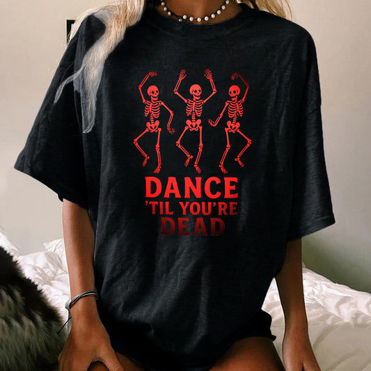 DANCE'TIL YOU'RE DEAD WOMEN'S T-SHIRT