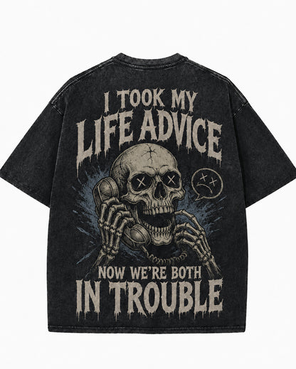 I TOOK MY LIFE ADVICE AND NOW WE'RE BOTH IN TROUBLE Washed Men's T-shirt