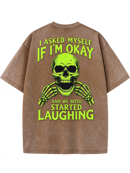 I ASKED MYSELF IF I'M OKAY AND WE BOTH STARTED LAUGHING Washed Men's T-shirt