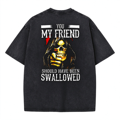 You, My Friend Should Have Been Swallowed Washed Gym Men's T-shirt