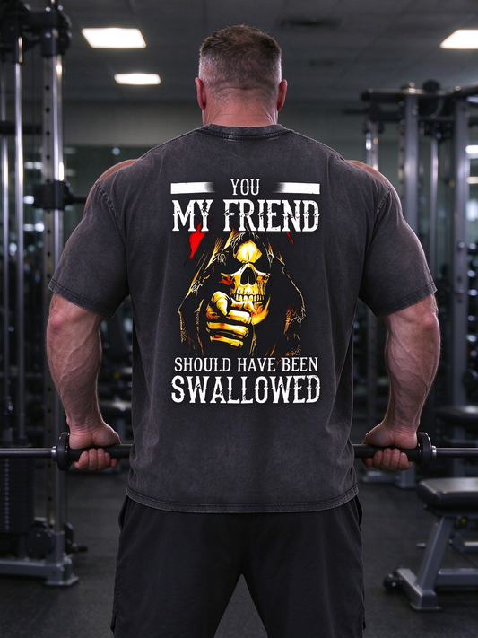 You, My Friend Should Have Been Swallowed Washed Gym Men's T-shirt